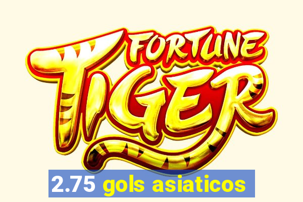 2.75 gols asiaticos